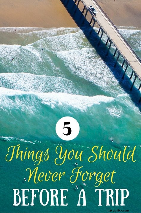 5 choses que vous ne devriez jamais oublier avant un voyage 