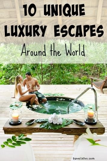 10 escapades de luxe uniques dans le monde